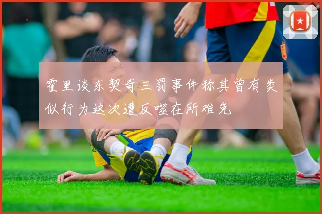 霍里谈东契奇三罚事件称其曾有类似行为这次遭反噬在所难免