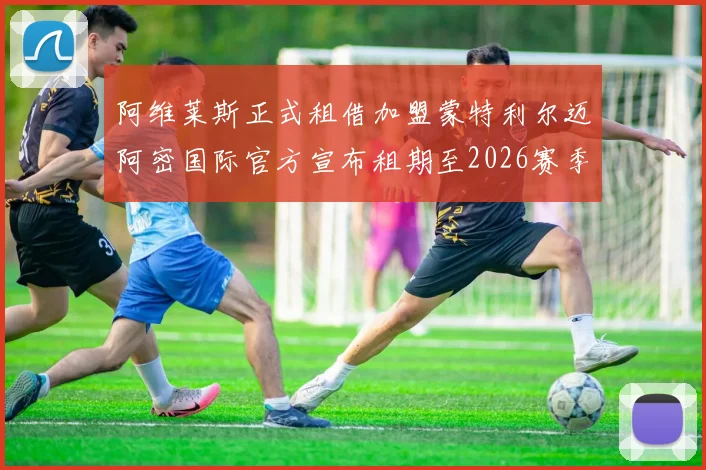 阿维莱斯正式租借加盟蒙特利尔迈阿密国际官方宣布租期至2026赛季结束
